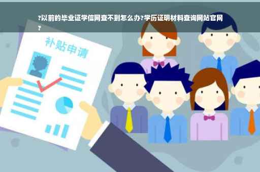 ?以前的毕业证学信网查不到怎么办?学历证明材料查询网站官网
?