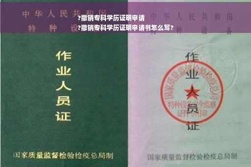 ?撤销专科学历证明申请
?撤销专科学历证明申请书怎么写?