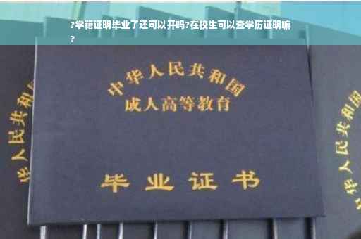 ?学籍证明毕业了还可以开吗?在校生可以查学历证明嘛
?