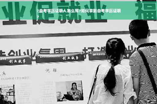 ?自考学历证明人怎么写?如何拿到自考学历证明
?
