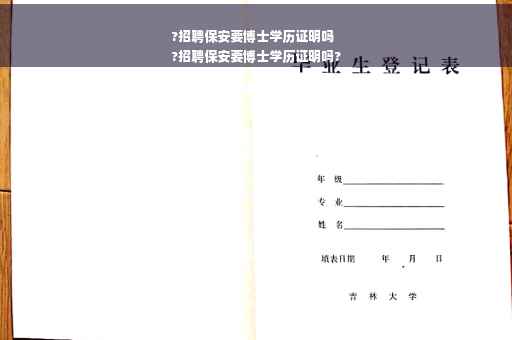 ?招聘保安要博士学历证明吗
?招聘保安要博士学历证明吗?