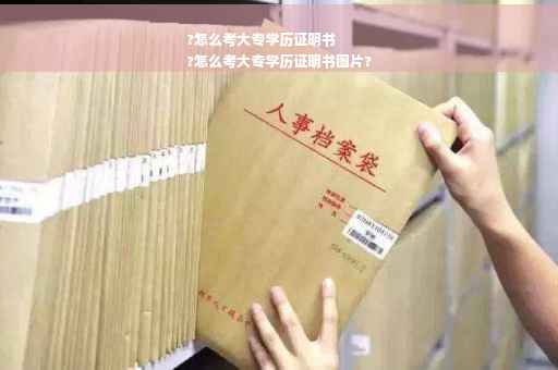?怎么考大专学历证明书
?怎么考大专学历证明书图片?