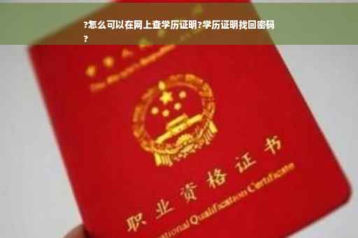 ?怎么可以在网上查学历证明?学历证明找回密码
?