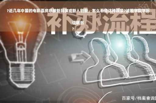 ?近几年中国的电影票房总被新导演或新人刷新，怎么看待这种现象?诚毅学院学历证明书
?