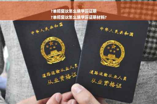 ?单招复议怎么填学历证明
?单招复议怎么填学历证明材料?