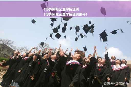 ?涉外网怎么查学历证明
?涉外网怎么查学历证明编号?