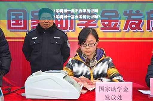 ?考科目一要不要学历证明
?考科目一需要考试凭证吗?