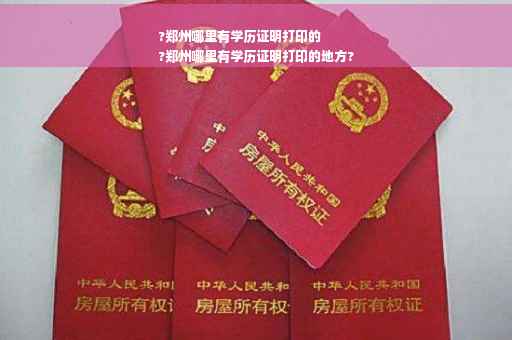?郑州哪里有学历证明打印的
?郑州哪里有学历证明打印的地方?