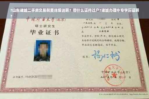 ?山东诸城二手房交易税费详细说明？带什么证件过户?诸城办理中专学历证明
?