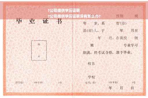 ?公司提供学历证明
?公司提供学历证明没有怎么办?