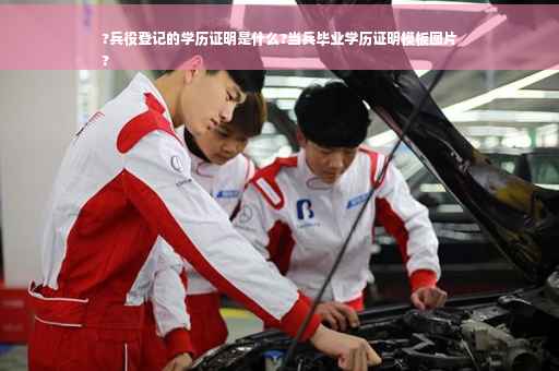 ?兵役登记的学历证明是什么?当兵毕业学历证明模板图片
?