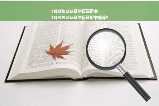 ?肄业怎么认证学历证明书
?肄业怎么认证学历证明书编号?