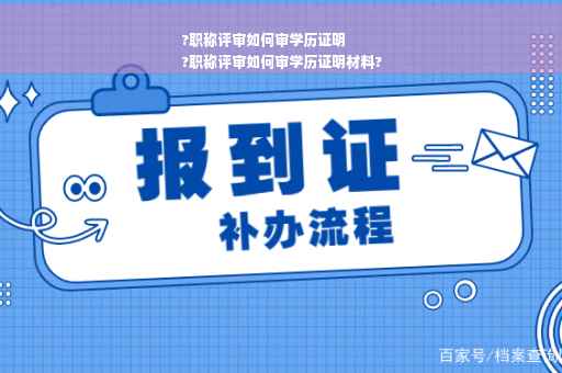 ?职称评审如何审学历证明
?职称评审如何审学历证明材料?