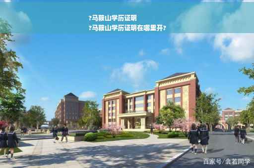 ?马鞍山学历证明
?马鞍山学历证明在哪里开?
