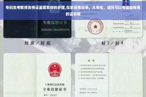 专科生考教师资格证需要怎样的步骤,在家闲着没事，大专生，请问可以考哪些有用的证书呢