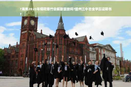 ?海南2023年烟花爆竹会解除禁放吗?儋州三中毕业学历证明书
?
