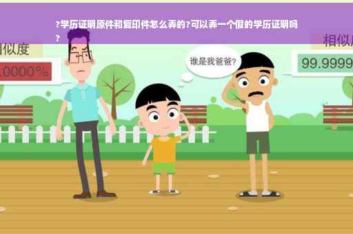 ?学历证明原件和复印件怎么弄的?可以弄一个假的学历证明吗
?