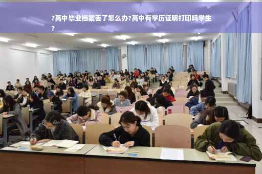 ?高中毕业档案丢了怎么办?高中有学历证明打印吗学生
?