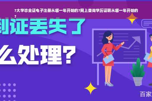 ?大学毕业证电子注册从哪一年开始的?网上查询学历证明从哪一年开始的
?
