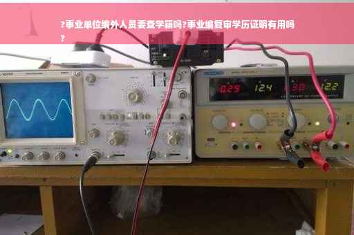 ?事业单位编外人员要查学籍吗?事业编复审学历证明有用吗
?
