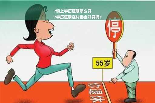 ?镇上学历证明怎么开
?学历证明在村委会好开吗?