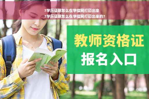 ?学历证明怎么在学信网打印出来
?学历证明怎么在学信网打印出来的?