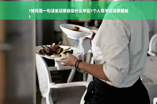 ?如何用一句话来证明你是什么学历?个人写学历证明模板
?