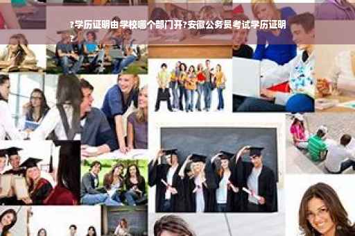 ?学历证明由学校哪个部门开?安徽公务员考试学历证明
?