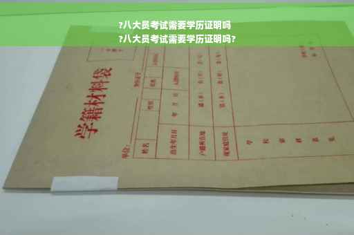 ?八大员考试需要学历证明吗
?八大员考试需要学历证明吗?
