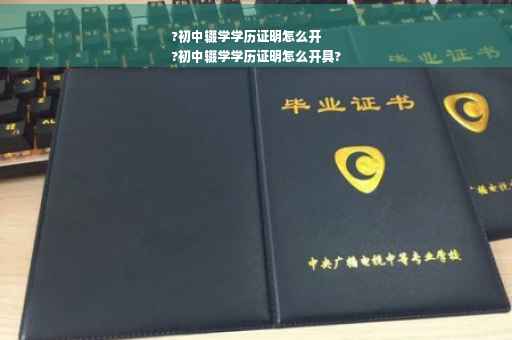 ?初中辍学学历证明怎么开
?初中辍学学历证明怎么开具?