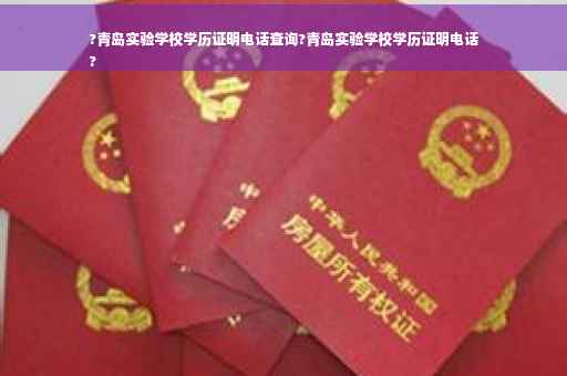 ?青岛实验学校学历证明电话查询?青岛实验学校学历证明电话
?