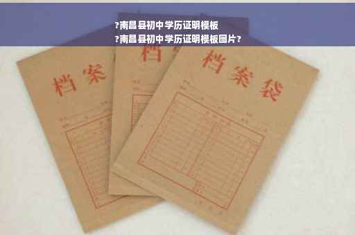 ?南昌县初中学历证明模板
?南昌县初中学历证明模板图片?