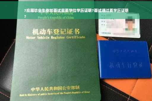 ?应届毕业生参加面试需要学位学历证明?面试通过要学历证明
?