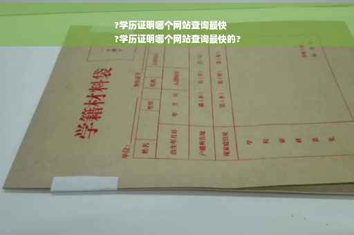?学历证明哪个网站查询最快
?学历证明哪个网站查询最快的?