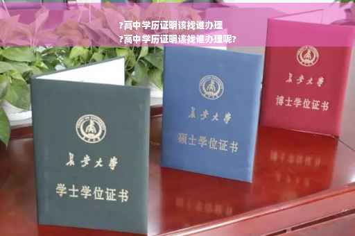?高中学历证明该找谁办理
?高中学历证明该找谁办理呢?