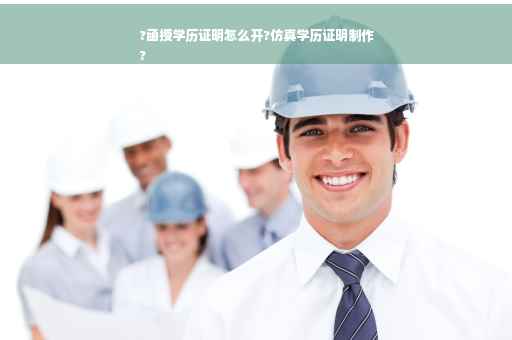 ?函授学历证明怎么开?仿真学历证明制作
?