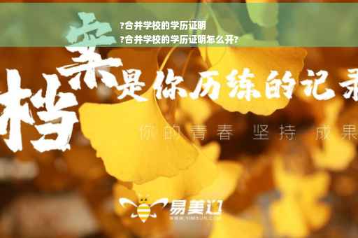 ?合并学校的学历证明
?合并学校的学历证明怎么开?