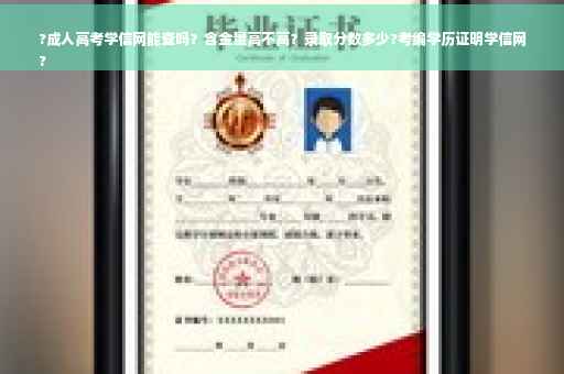 ?成人高考学信网能查吗？含金量高不高？录取分数多少?考编学历证明学信网
?