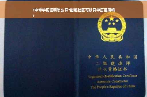 ?中专学历证明怎么开?街道社区可以开学历证明吗
?