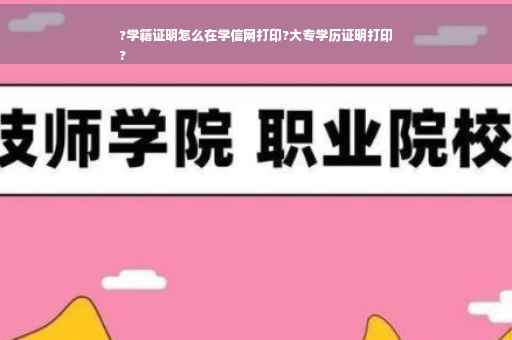 ?学籍证明怎么在学信网打印?大专学历证明打印
?
