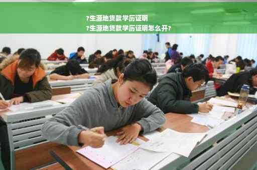?生源地贷款学历证明
?生源地贷款学历证明怎么开?
