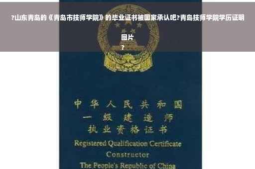 ?山东青岛的《青岛市技师学院》的毕业证书被国家承认吧?青岛技师学院学历证明图片
?