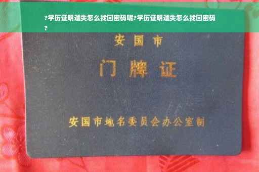 ?学历证明遗失怎么找回密码呢?学历证明遗失怎么找回密码
?