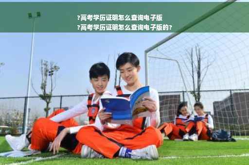 ?高考学历证明怎么查询电子版
?高考学历证明怎么查询电子版的?