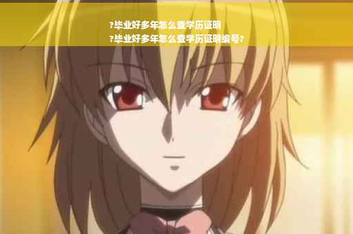 ?毕业好多年怎么查学历证明
?毕业好多年怎么查学历证明编号?