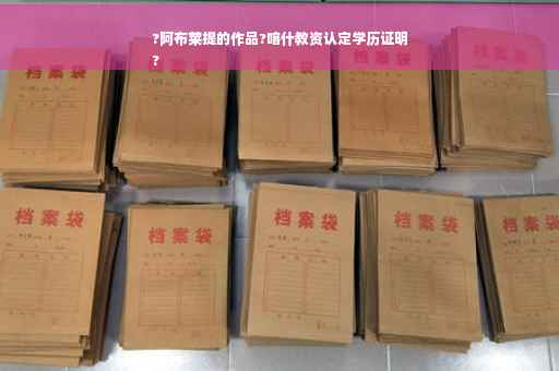 ?阿布莱提的作品?喀什教资认定学历证明
?