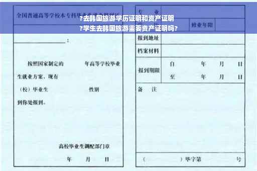 ?去韩国旅游学历证明和资产证明
?学生去韩国旅游需要资产证明吗?