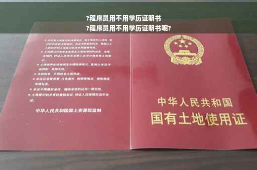 ?程序员用不用学历证明书
?程序员用不用学历证明书呢?