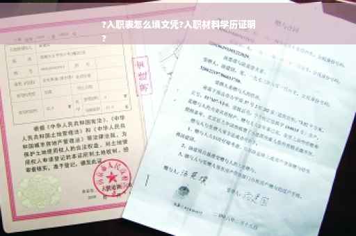 ?入职表怎么填文凭?入职材料学历证明
?