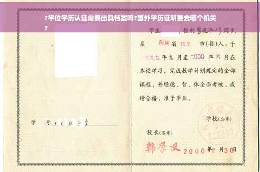 ?学位学历认证需要出具档案吗?国外学历证明要去哪个机关
?